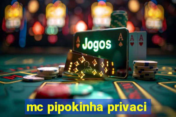 mc pipokinha privaci